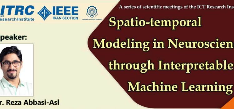 وبینار Spatio-temoral Modeling in Neuroscience through Interpretable دوشنبه ۱۳ آذر به صورت حضوری و مجازی‎
